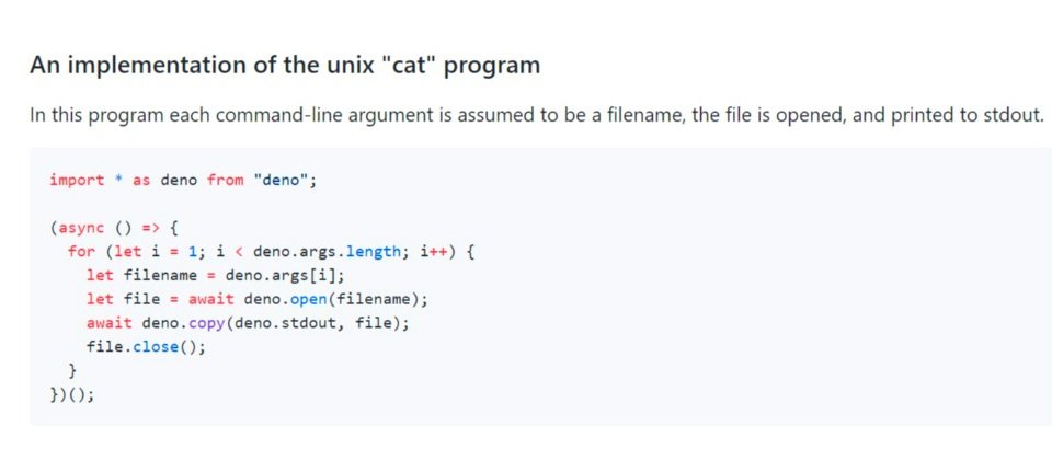 這是Deno專案的第一個範例,是一個Unix系統基本功能cat的實作。cat可以從標準輸入取得檔案, 再逐行把檔案內容送出到標準輸出上。這個範例反映出Deno要將I/O抽象化和精簡化的意圖。