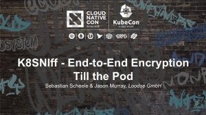 Embedded thumbnail for K8SNIff - End-to-End Encryption Till the Pod [A] - Sebastian Scheele &amp;amp; Jason Murray, Loodse GmbH