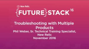 Embedded thumbnail for FutureStack16 SF: &amp;quot;Troubleshooting with Multiple Products,&amp;quot; Phil Weber, New Relic