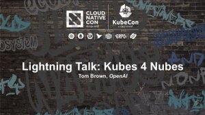 Embedded thumbnail for Lightning Talk: Kubes 4 Nubes - Tom Brown, OpenAI