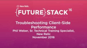 Embedded thumbnail for FutureStack16 SF: &amp;quot;Troubleshooting Client-Side Performance,&amp;quot; Phil Weber, New Relic