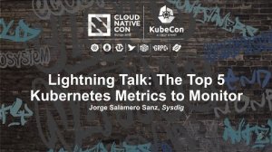 Embedded thumbnail for Lightning Talk: The Top 5 Kubernetes Metrics to Monitor - Jorge Salamero Sanz, Sysdig