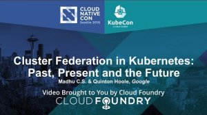 Embedded thumbnail for Cluster Federation in Kubernetes: Past, Present and the Future by Madhu C.S. &amp;amp; Quinton Hoole, Google