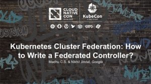 Embedded thumbnail for Kubernetes Cluster Federation: How to Write a Federated Controller? [A] - Madhu C.S.