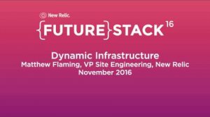 Embedded thumbnail for FutureStack16 SF: &amp;quot;Dynamic Infrastructure,&amp;quot; Matthew Flaming, New Relic